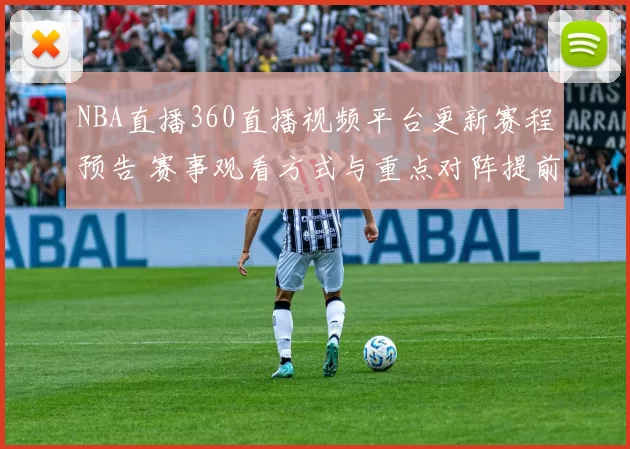 NBA直播360直播视频平台更新赛程预告 赛事观看方式与重点对阵提前发布