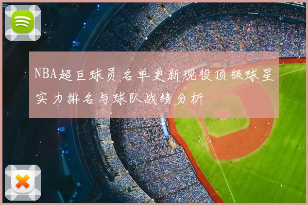 NBA超巨球员名单更新现役顶级球星实力排名与球队战绩分析