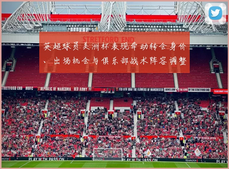 英超球员美洲杯表现牵动转会身价、出场机会与俱乐部战术阵容调整